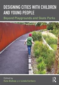 Designing Cities with Children and Young People: Beyond Playgrounds and Skate Parks