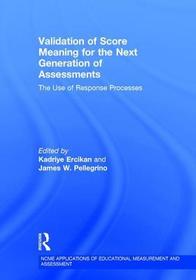 Validation of Score Meaning for the Next Generation of Assessments: The Use of Response Processes Validation of Score Meaning for the Next Generation of Assessments: The Use of Response Processes