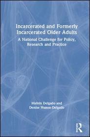 Incarcerated and Formerly Incarcerated Older Adults: A National Challenge for Policy, Research, and Practice