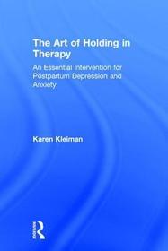 The Art of Holding in Therapy: An Essential Intervention for Postpartum Depression and Anxiety The Art of Holding in Therapy: An Essential Intervention for Postpartum Depression and Anxiety
