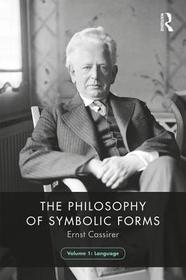 The Philosophy of Symbolic Forms, Volume 1: Language The Philosophy of Symbolic Forms, Volume 1: Language