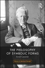 The Philosophy of Symbolic Forms, Volume 2: Mythical Thinking The Philosophy of Symbolic Forms, Volume 2: Mythical Thinking