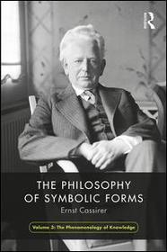 The Philosophy of Symbolic Forms, Volume 3: Phenomenology of Cognition The Philosophy of Symbolic Forms, Volume 3: Phenomenology of Cognition