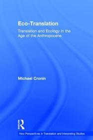 Eco-Translation: Translation and Ecology in the Age of the Anthropocene