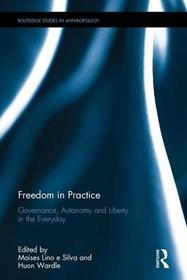 Freedom in Practice: Governance, Autonomy and Liberty in the Everyday Freedom in Practice: Governance, Autonomy and Liberty in the Everyday