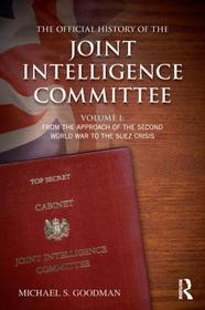 The Official History of the Joint Intelligence Committee: Volume I: From the Approach of the Second World War to the Suez Crisis