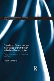 Presidents, Governors, and the Politics of Distribution in Federal Democracies: Primus Contra Pares in Argentina and Brazil