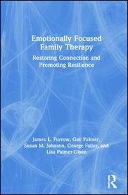 Emotionally Focused Family Therapy: Restoring Connection and Promoting Resilience Emotionally Focused Family Therapy: Restoring Connection and Promoting Resilience
