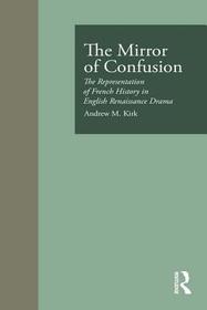 The Mirror of Confusion: The Representation of French History in English Renaissance Drama