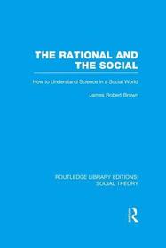 The Rational and the Social (RLE Social Theory): How to Understand Science in a Social World