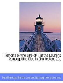 Memoirs of the Life of Martha Laurens Ramsay, Who Died in Charleston, S.C.,