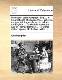The Tryal of John Hampden, Esq; ... in the Great Case of Ship-Money, ... Wherein Are Inserted, the Whole Record in Latin and English: To Which Is Adde