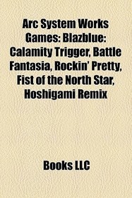 Arc System Works games: Guilty Gear, List of Guilty Gear characters, BlazBlue: Calamity Trigger, Battle Fantasia, Guilty Gear XX, Sol Badguy, BlazBlue: Continuum Shift, Guilty Gear 2: Overture, Arcana Heart 3, Rockin' Pretty, Fist of the North Star