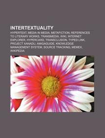 Intertextuality: Hypertext, Media in media, Metafiction, References to literary works, Transmedia, Wiki, Internet Explorer, HyperCard, Transclusion, Typed link, Project Xanadu, Amigaguide, Knowledge management system, Source tracking, Memex, Wikipedia