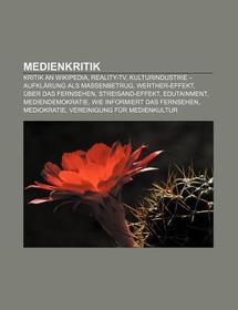 Medienkritik: Kritik an Wikipedia, Reality-TV, Kulturindustrie   Aufklärung als Massenbetrug, Werther-Effekt, Über das Fernsehen, Streisand-Effekt, Edutainment, Mediendemokratie, Wie informiert das Fernsehen, Mediokratie, Vereinigung für Medienkultur