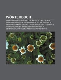 Wörterbuch: Sprachgebrauch in der DDR, Lexikon, Deutsches Wörterbuch, Fremdwörterbuch, Duden, Idiotikon, Babylon Translator, Österreichisches Wörterbuch, Wörterbuch der bairischen Mundarten in Österreich, Orthographisches Wörterbuch Wörterbuch: Sprachgebrauch in der DDR, Lexikon, Deutsches Wörterbuch, Fremdwörterbuch, Duden, Idiotikon, Babylon Translator, Österreichisches Wörterbuch, Wörterbuch der bairischen Mundarten in Österreich, Orthographisches Wörterbuch