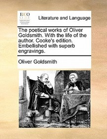 The Poetical Works of Oliver Goldsmith. with the Life of the Author. Cooke's Edition. Embellished with Superb Engravings.