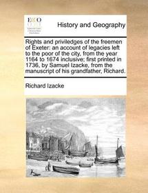 Rights and priviledges of the freemen of Exeter: an account of legacies left to the poor of the city, from the year 1164 to 1674 inclusive; first prin