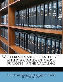 When Blades Are Out and Love's Afield; A Comedy of Cross-Purposes in the Carolinas