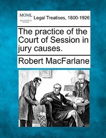 The Practice of the Court of Session in Jury Causes. The Practice of the Court of Session in Jury Causes.