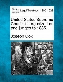 United States Supreme Court: Its Organization and Judges to 1835.