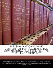 H.R. 3094, National Park Centennial Fund ACT; And H.R. 2959, National Park Centennial Challenge Fund ACT.