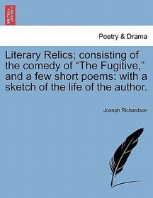Literary Relics; Consisting of the Comedy of 
