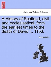 A History of Scotland, Civil and Ecclesiastical, from the Earliest Times to the Death of David I., 1153.