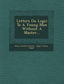 Letters on Logic to a Young Man Without a Master...