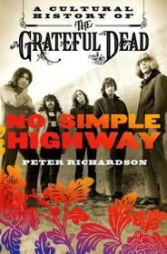 No Simple Highway: A Cultural History of the Grateful Dead No Simple Highway: A Cultural History of the Grateful Dead