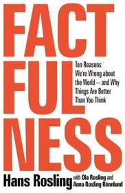 Factfulness: Ten Reasons We're Wrong about the World--And Why Things Are Better Than You Think