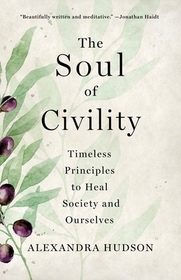 The Soul of Civility: Timeless Principles to Heal Society and Ourselves The Soul of Civility: Timeless Principles to Heal Society and Ourselves