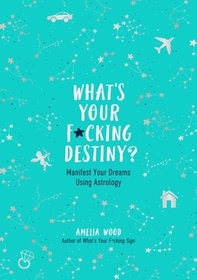 What's Your F*cking Destiny?: Manifest Your Dreams Using Astrology What's Your F*cking Destiny?: Manifest Your Dreams Using Astrology