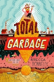Total Garbage: A Messy Dive Into Trash, Waste, and Our World Total Garbage: A Messy Dive Into Trash, Waste, and Our World