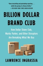 Billion Dollar Brand Club: How Dollar Shave Club, Warby Parker, and Other Disruptors Are Remaking What We Buy Billion Dollar Brand Club: How Dollar Shave Club, Warby Parker, and Other Disruptors Are Remaking What We Buy