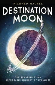 Destination Moon: The Remarkable and Improbable Voyage of Apollo 11 Destination Moon: The Remarkable and Improbable Voyage of Apollo 11