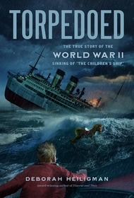 Torpedoed: The True Story of the World War II Sinking of the Children's Ship Torpedoed: The True Story of the World War II Sinking of the Children's Ship