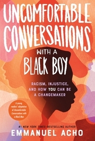 Uncomfortable Conversations with a Black Boy: Racism, Injustice, and How You Can Be a Changemaker Uncomfortable Conversations with a Black Boy: Racism, Injustice, and How You Can Be a Changemaker