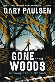 Gone to the Woods: Surviving a Lost Childhood Gone to the Woods: Surviving a Lost Childhood