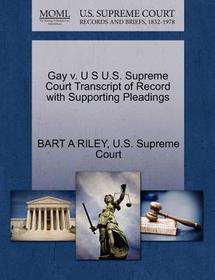Gay V. U S U.S. Supreme Court Transcript of Record with Supporting Pleadings
