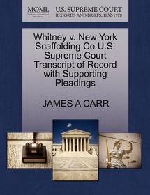 Whitney V. New York Scaffolding Co U.S. Supreme Court Transcript of Record with Supporting Pleadings