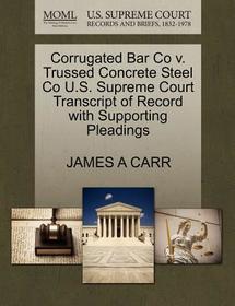 Corrugated Bar Co V. Trussed Concrete Steel Co U.S. Supreme Court Transcript of Record with Supporting Pleadings