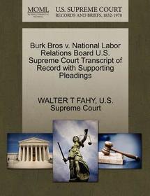 Burk Bros V. National Labor Relations Board U.S. Supreme Court Transcript of Record with Supporting Pleadings
