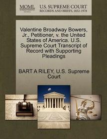 Valentine Broadway Bowers, Jr., Petitioner, V. the United States of America. U.S. Supreme Court Transcript of Record with Supporting Pleadings
