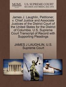 James J. Laughlin, Petitioner, V. Chief Justice and Associate Justices of the District Court of the United States for the District of Columbia. U.S. S