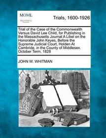 Trial of the Case of the Commonwealth Versus David Lee Child, for Publishing in the Massachusetts Journal a Libel on the Honorable John Keyes, Before