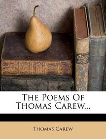 The Poems of Thomas Carew...