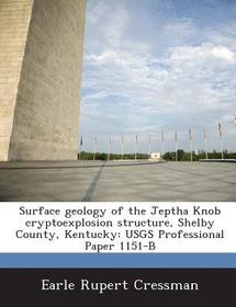 Surface Geology of the Jeptha Knob Cryptoexplosion Structure, Shelby County, Kentucky: Usgs Professional Paper 1151-B Surface Geology of the Jeptha Knob Cryptoexplosion Structure, Shelby County, Kentucky: Usgs Professional Paper 1151-B