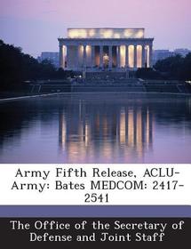 Army Fifth Release, ACLU-Army: Bates Medcom: 2417-2541 Army Fifth Release, ACLU-Army: Bates Medcom: 2417-2541