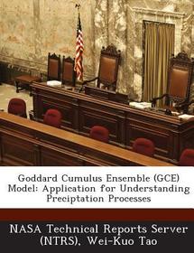 Goddard Cumulus Ensemble (Gce) Model: Application for Understanding Preciptation Processes